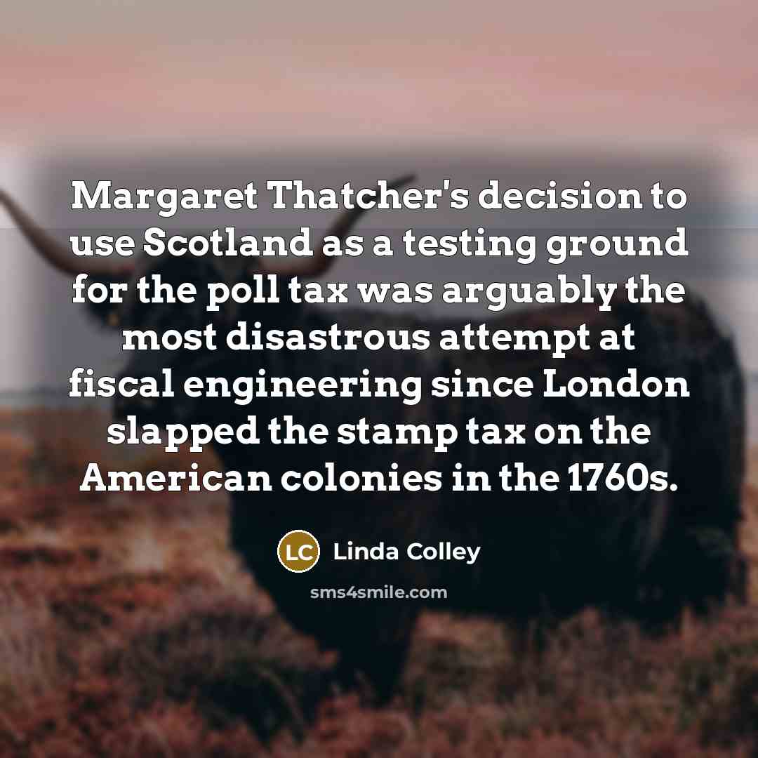 “Margaret Thatcher's decision to use Scotland as a testing ground…” quote by Linda Colley