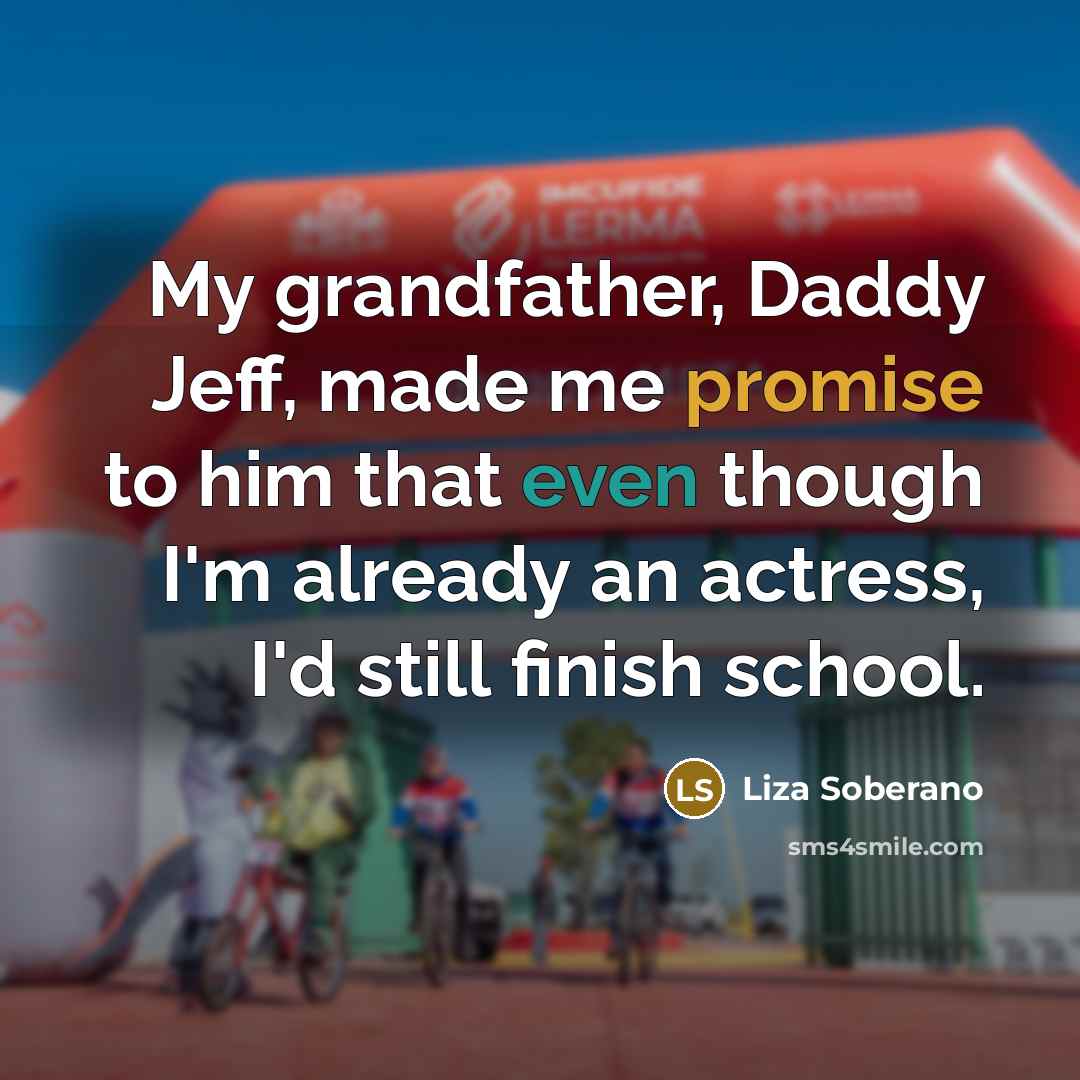 “My grandfather, Daddy Jeff, made me promise to him that…” quote by Liza Soberano