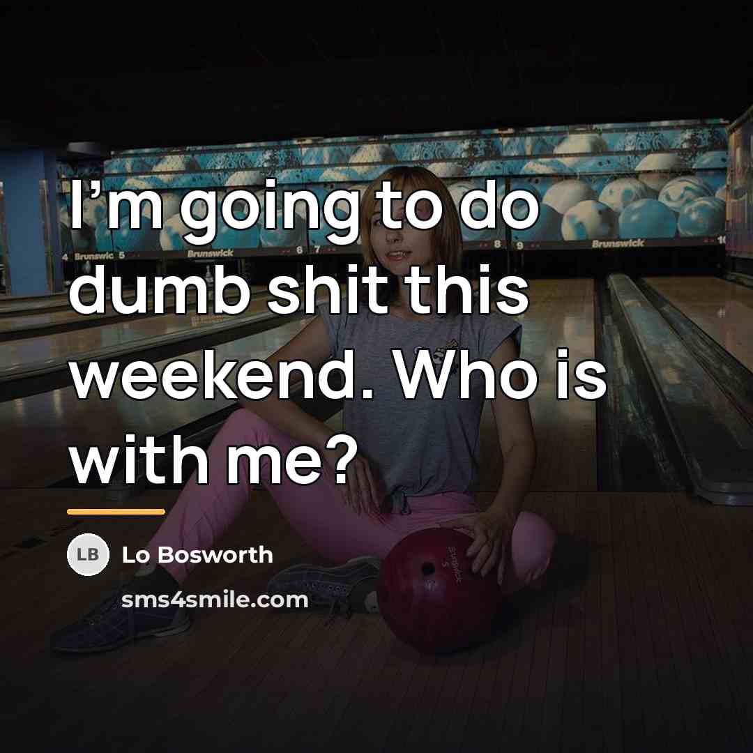 “I'm going to do dumb shit this weekend. Who is…” quote by Lo Bosworth