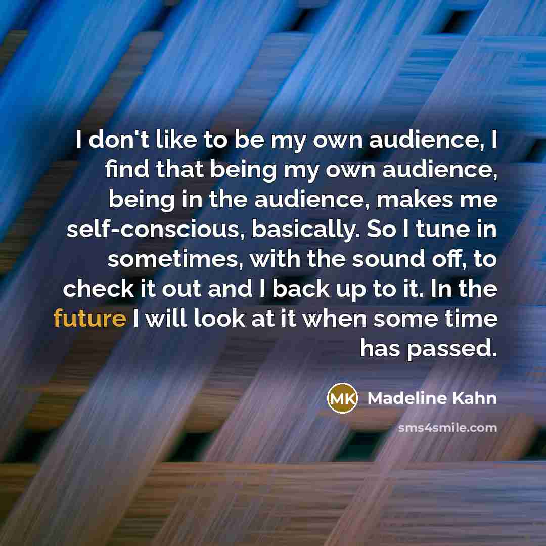 “I don't like to be my own audience, I find…” quote by Madeline Kahn
