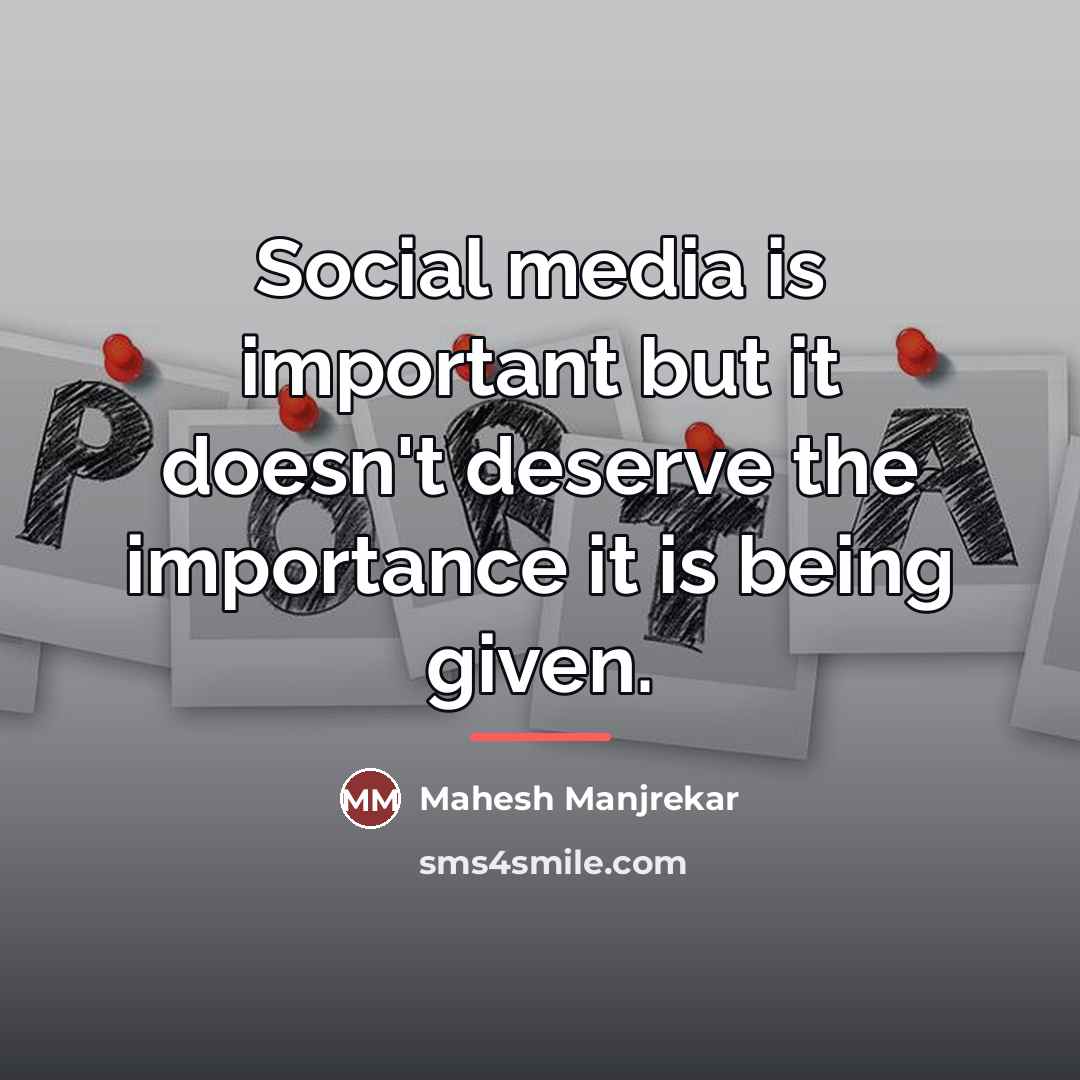 “Social media is important but it doesn't deserve the importance…” quote by Mahesh Manjrekar