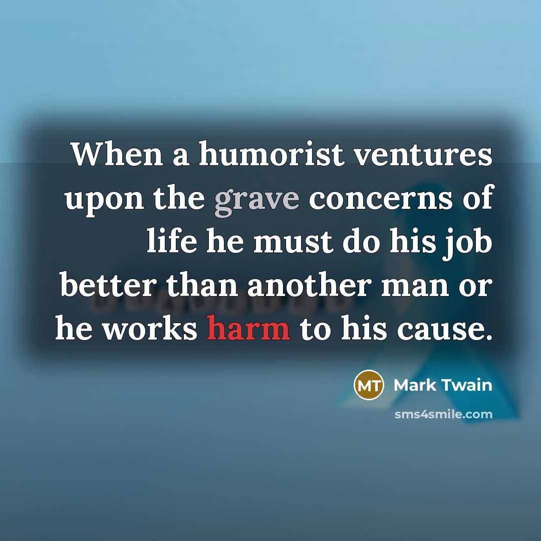 “When a humorist ventures upon the grave concerns of life…” quote by Mark Twain