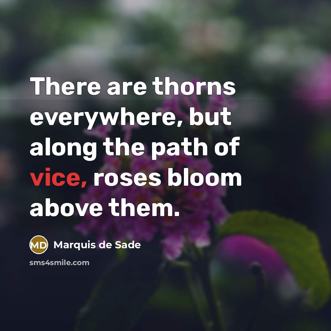“There are thorns everywhere, but along the path of vice,…” quote by Marquis de Sade