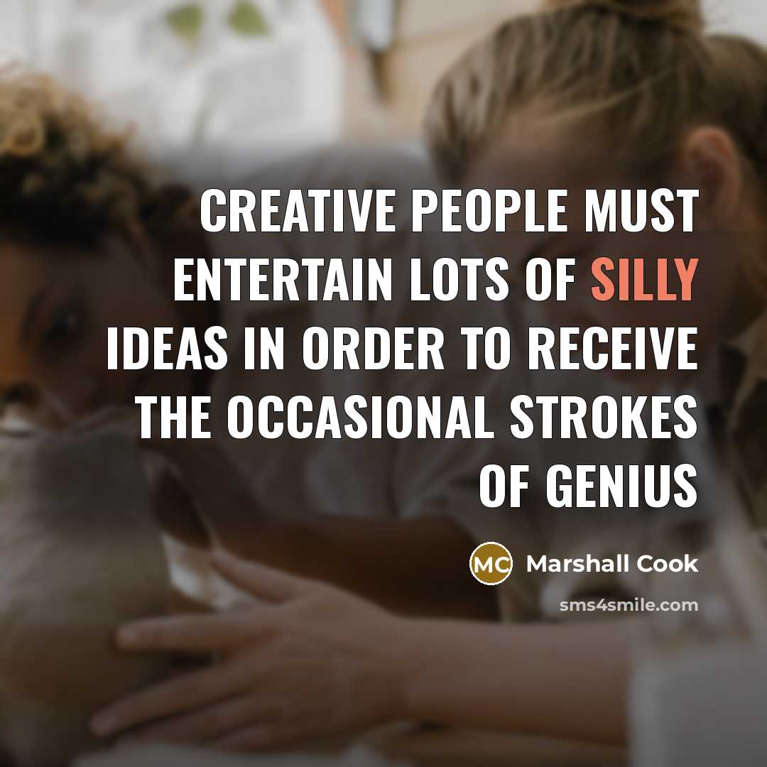 “Creative people must entertain lots of silly ideas in order…” quote by Marshall Cook