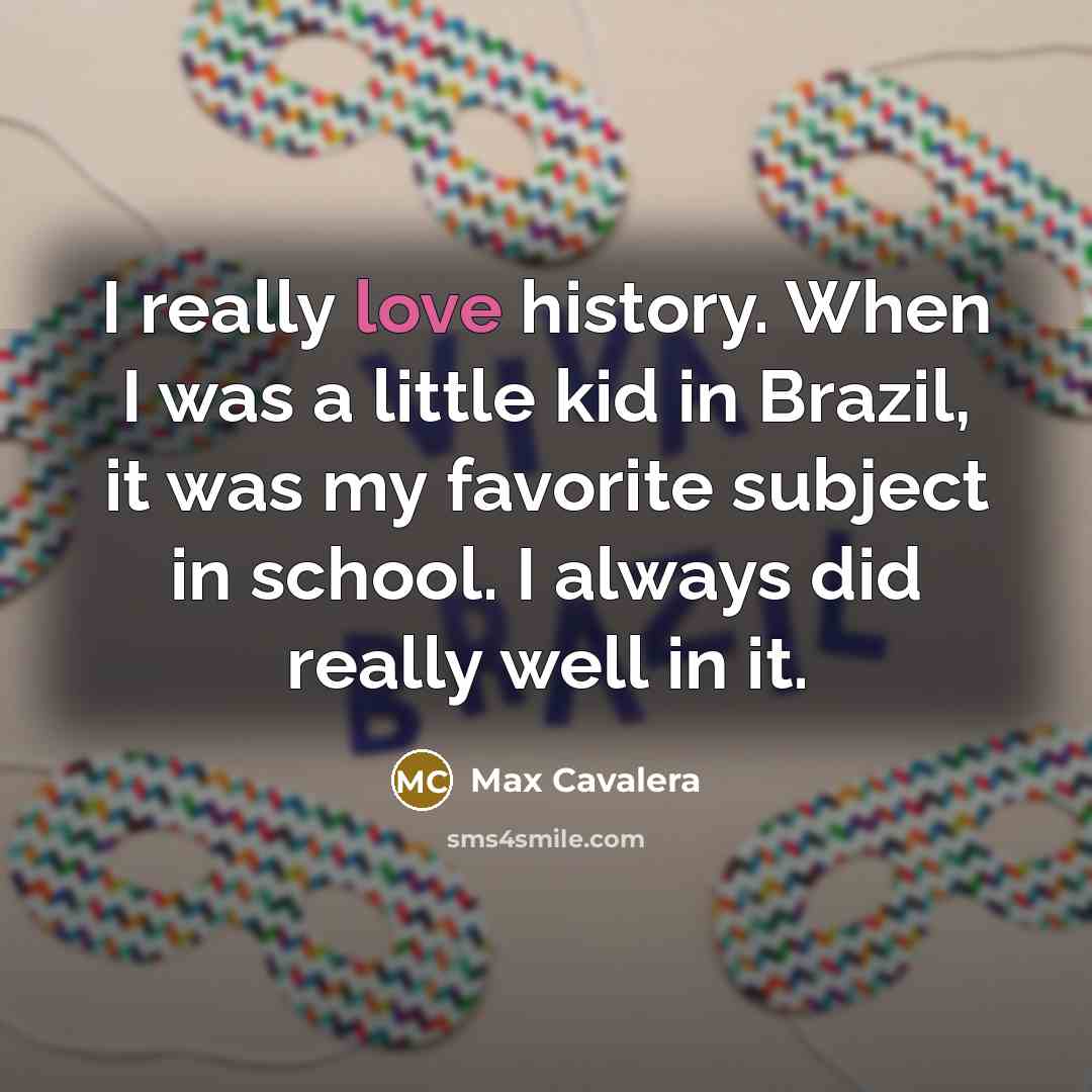 “I really love history. When I was a little kid…” quote by Max Cavalera