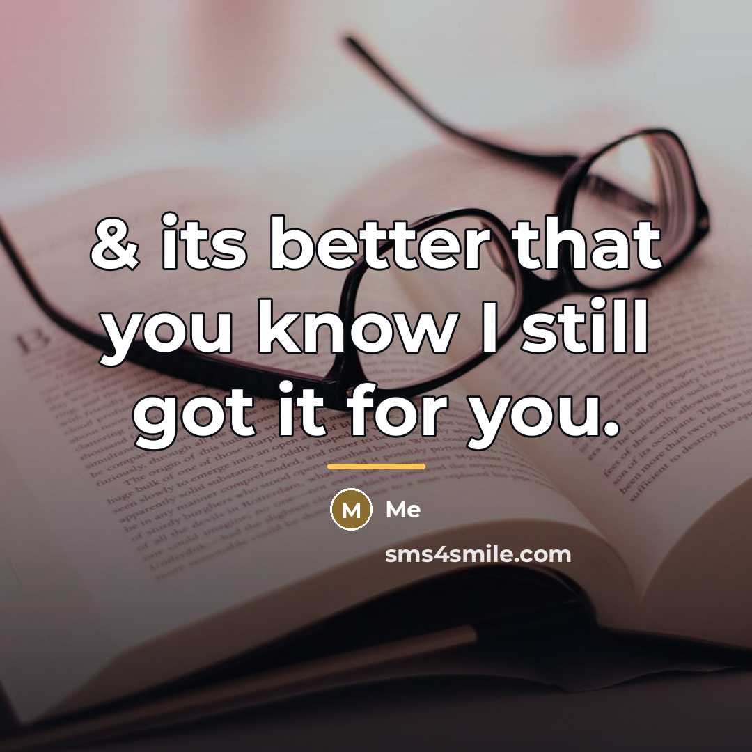 “& its better that you know I still got it…” quote by Me