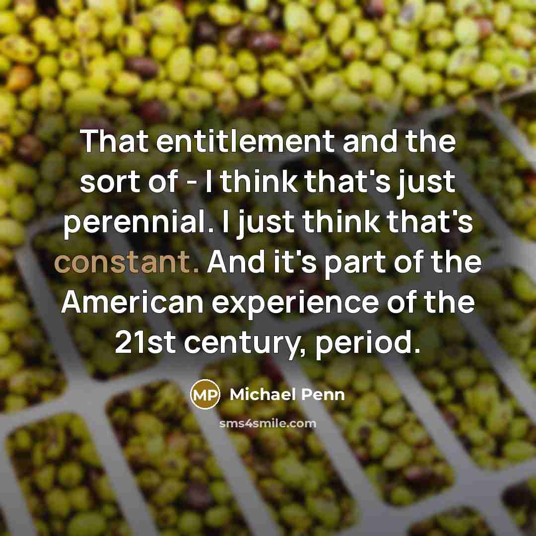 “That entitlement and the sort of - I think that's…” quote by Michael Penn