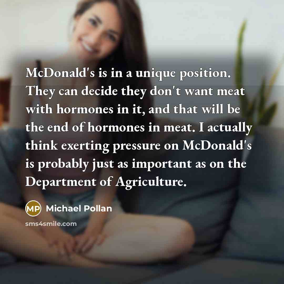 “McDonald's is in a unique position. They can decide they…” quote by Michael Pollan