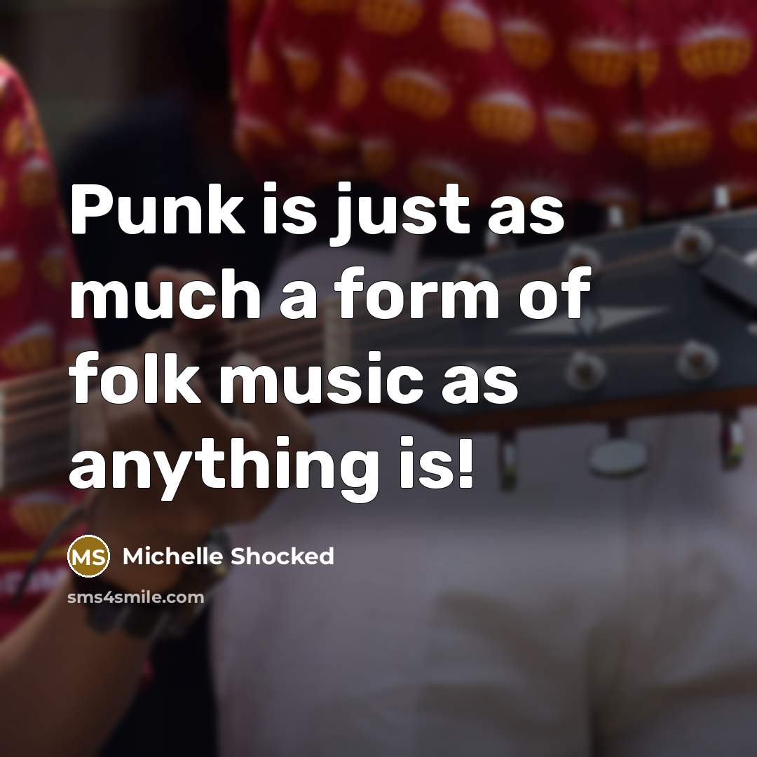 “Punk is just as much a form of folk music as anything is!” quote by Michelle Shocked