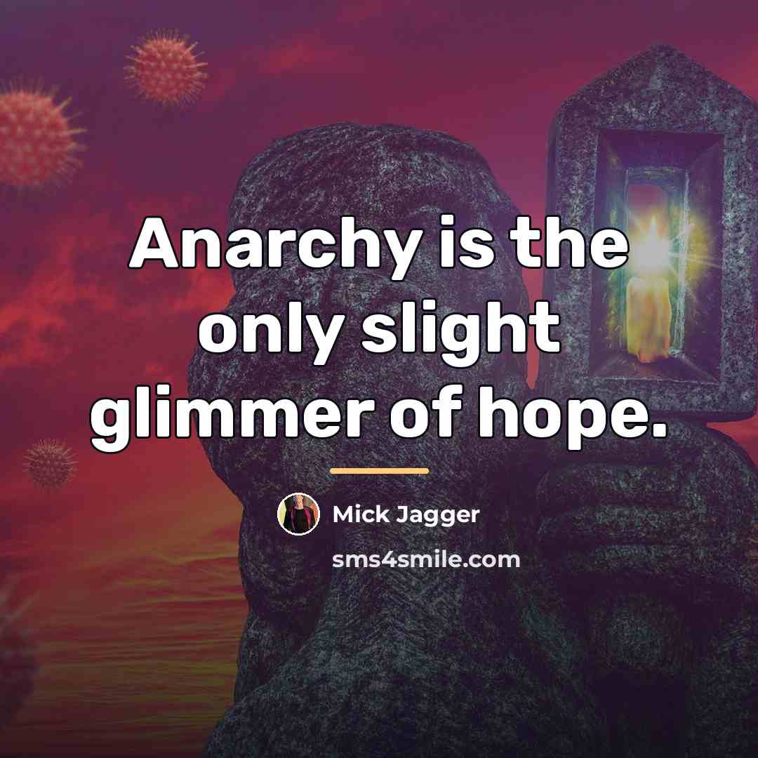 “Anarchy is the only slight glimmer of hope.…” quote by Mick Jagger