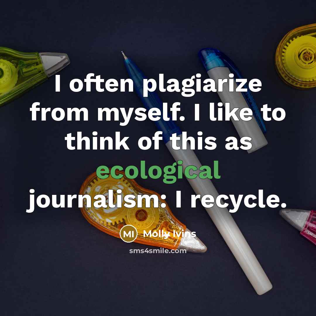 “I often plagiarize from myself. I like to think of…” quote by Molly Ivins