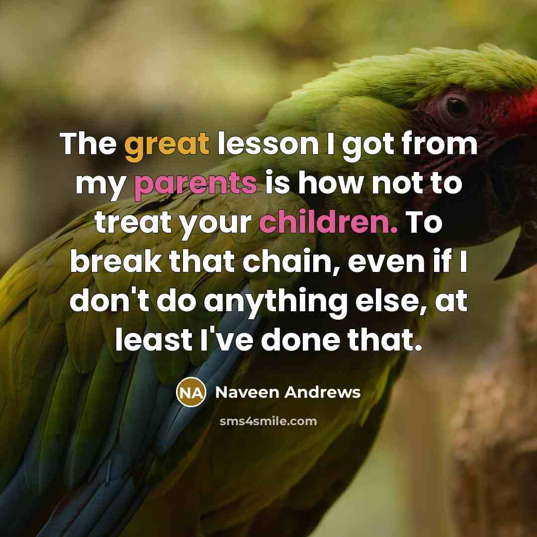 “The great lesson I got from my parents is how…” quote by Naveen Andrews
