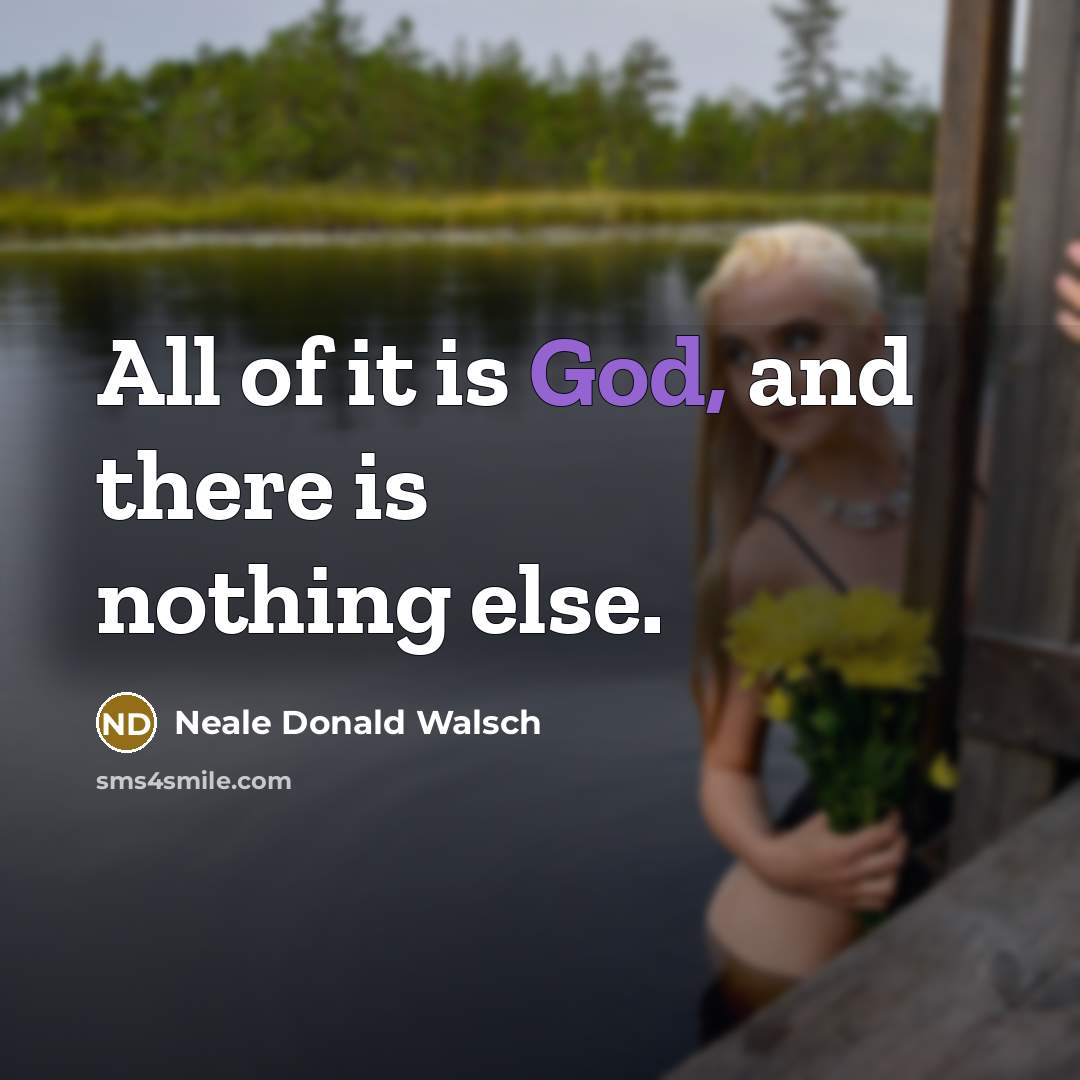 “All of it is God, and there is nothing else.…” quote by Neale Donald Walsch