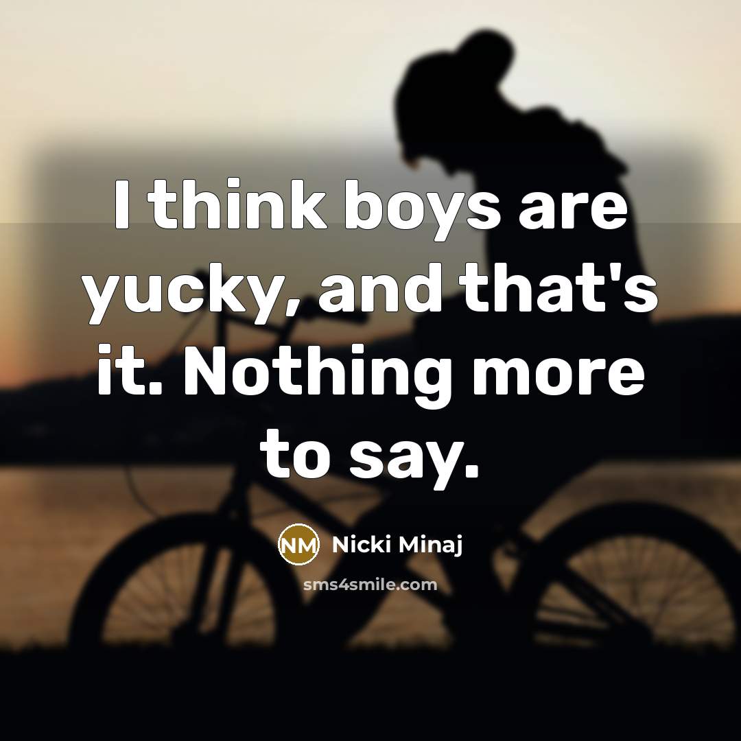 “I think boys are yucky, and that's it. Nothing more…” quote by Nicki Minaj