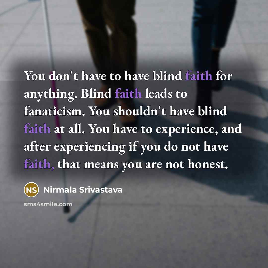 “You don't have to have blind faith for anything. Blind…” quote by Nirmala Srivastava