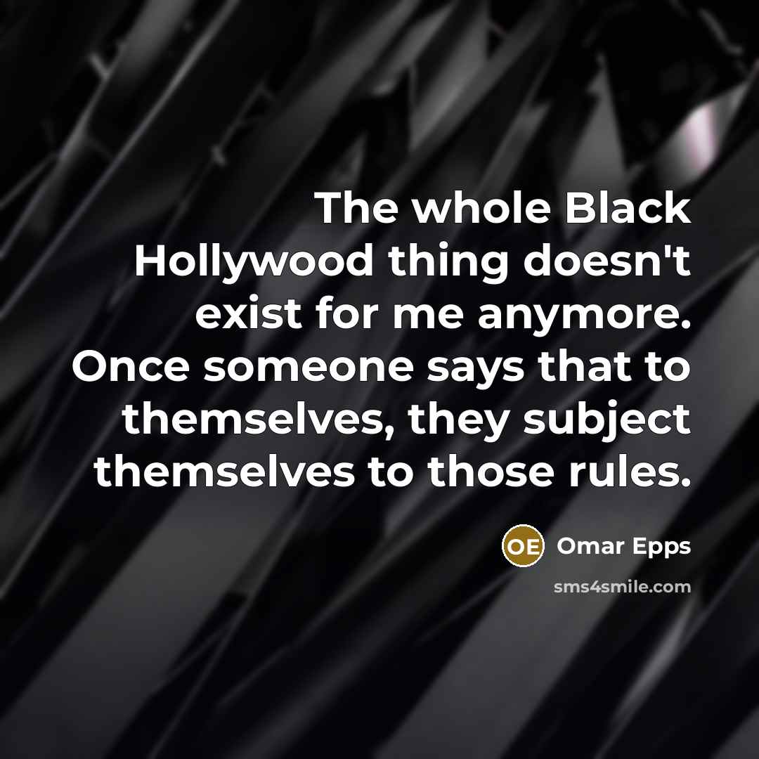 “The whole Black Hollywood thing doesn't exist for me anymore. Once someone says that to themselves, they subject themselves to those rules.” quote by Omar Epps