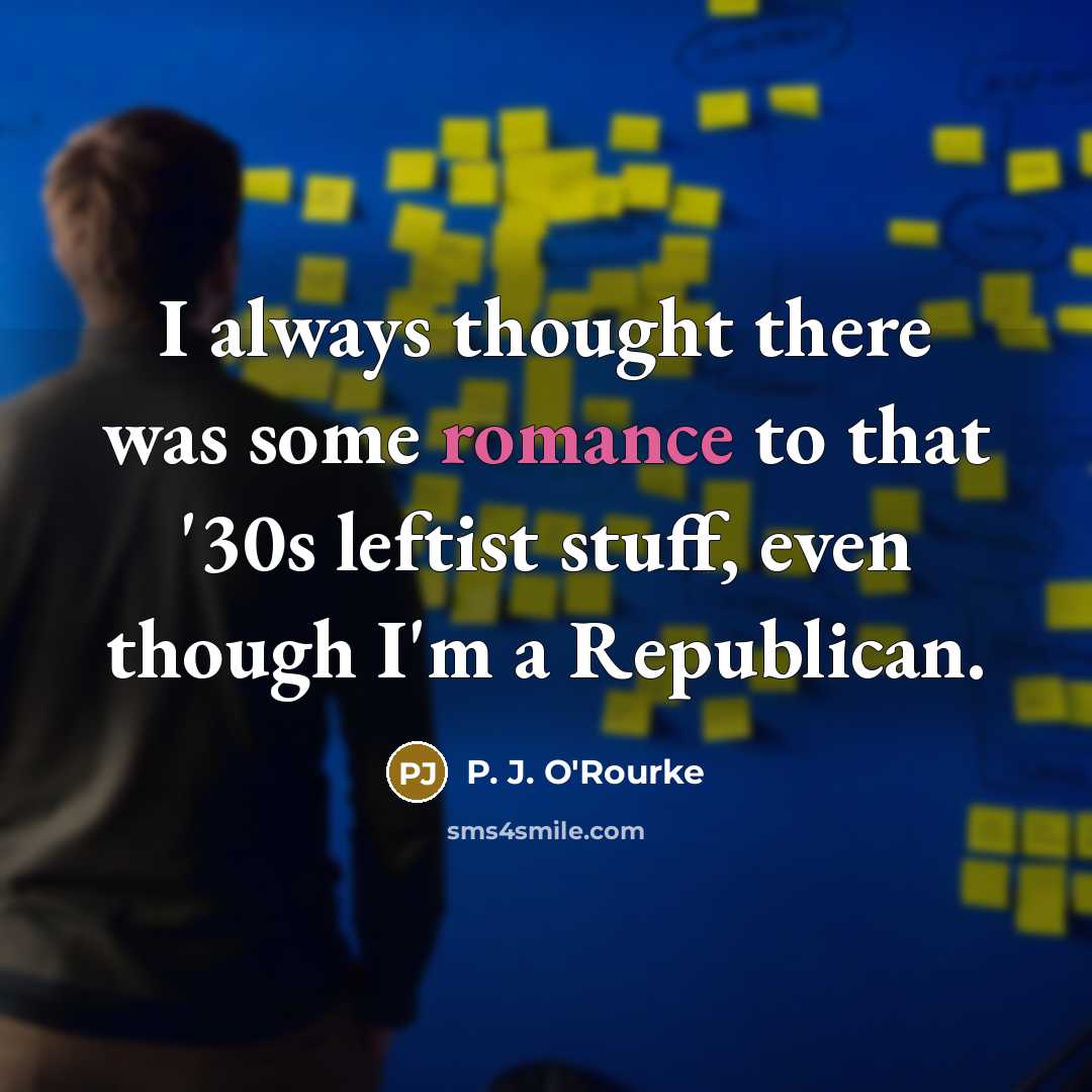“I always thought there was some romance to that '30s…” quote by P. J. O'Rourke