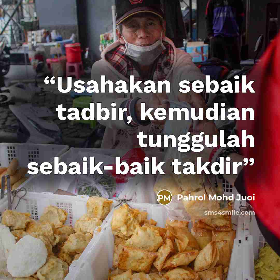 “Usahakan sebaik tadbir, kemudian tunggulah sebaik-baik takdir” quote by Pahrol Mohd Juoi