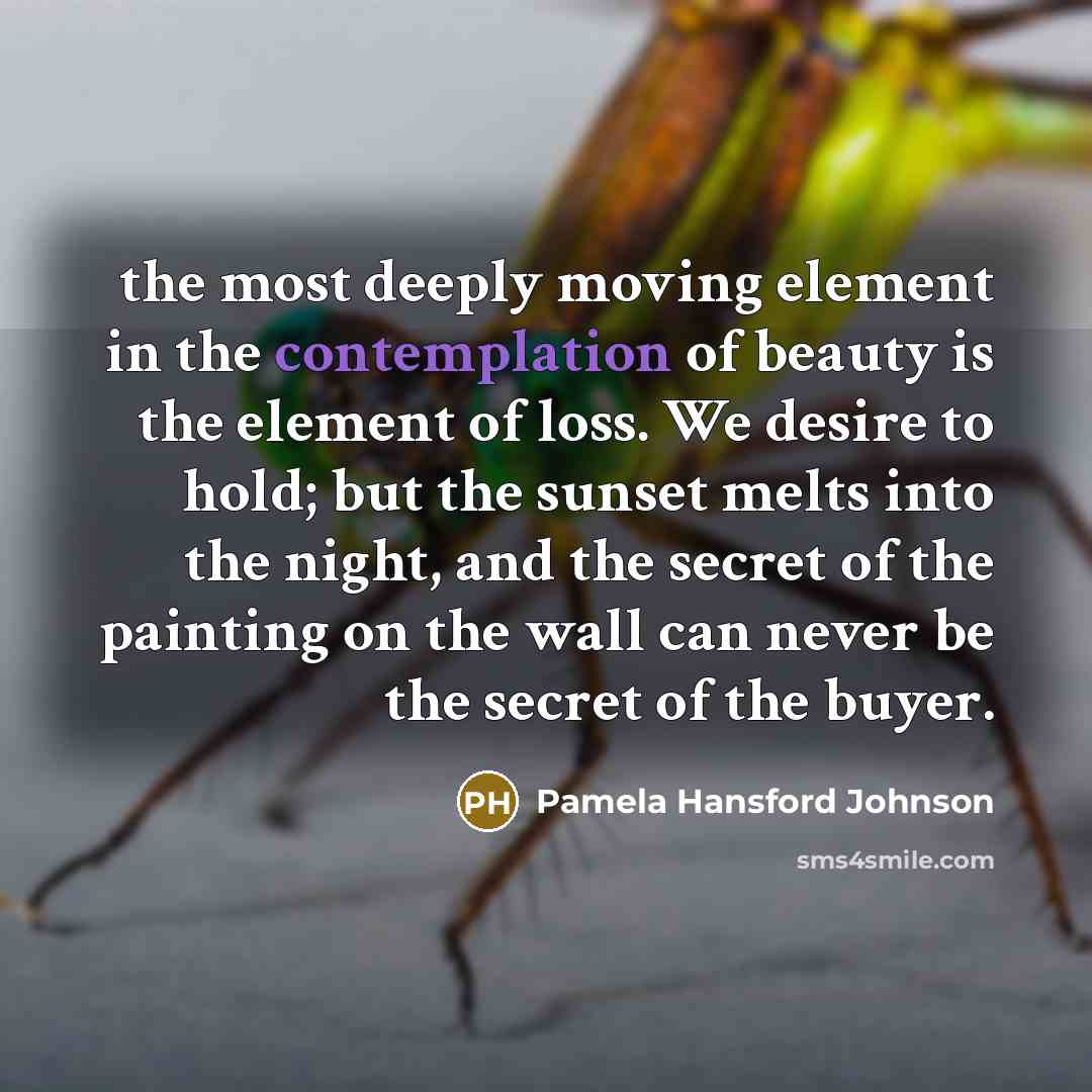 “the most deeply moving element in the contemplation of beauty…” quote by Pamela Hansford Johnson
