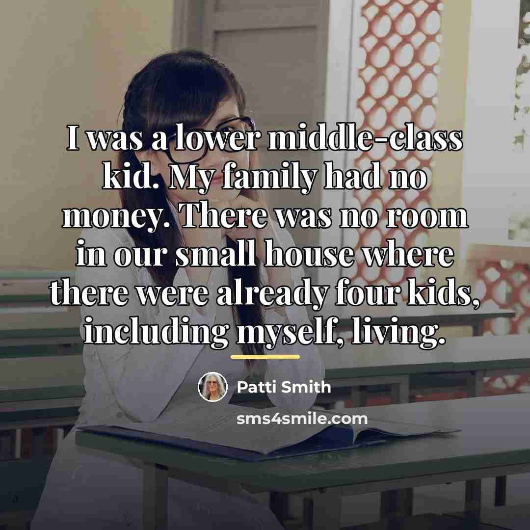 “I was a lower middle-class kid. My family had no…” quote by Patti Smith