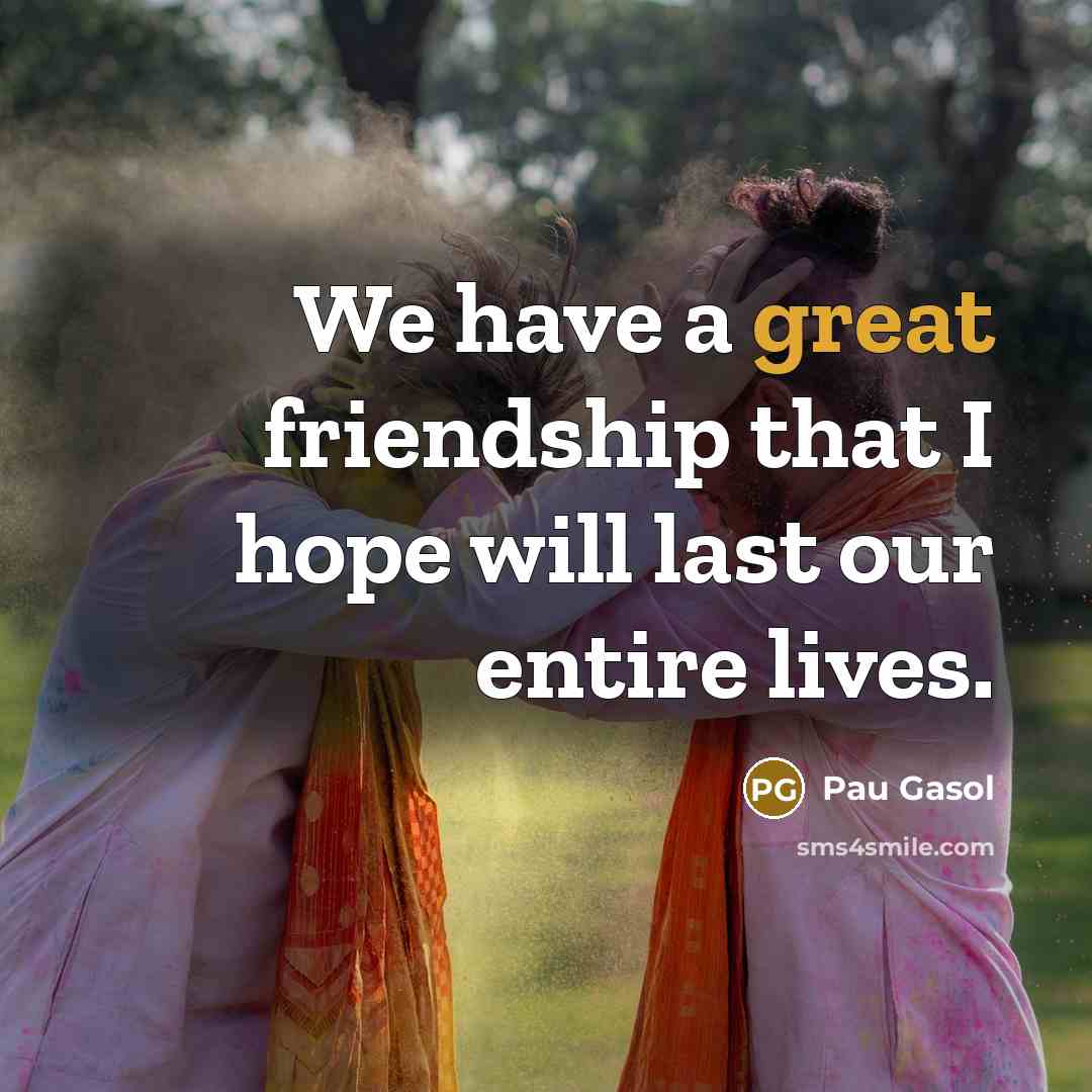“We have a great friendship that I hope will last…” quote by Pau Gasol