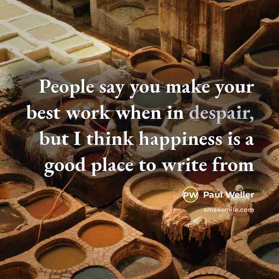 “People say you make your best work when in despair,…” quote by Paul Weller