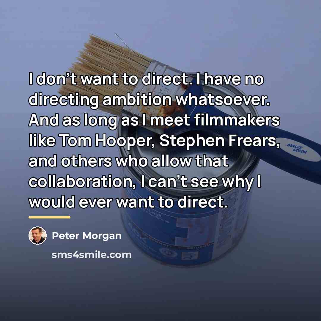“I don't want to direct. I have no directing ambition…” quote by Peter Morgan