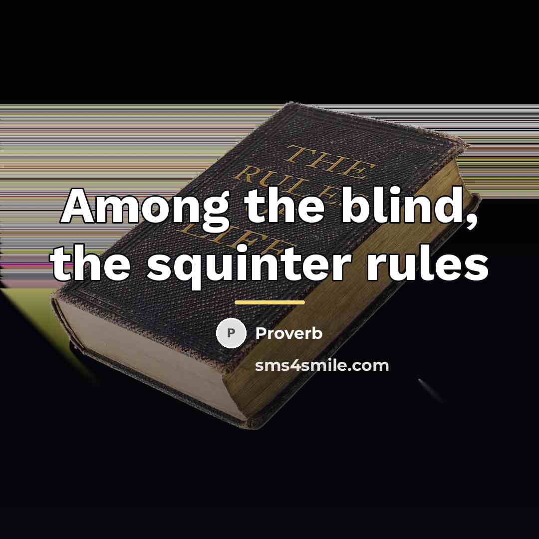 “Among the blind, the squinter rules…” quote by Proverb