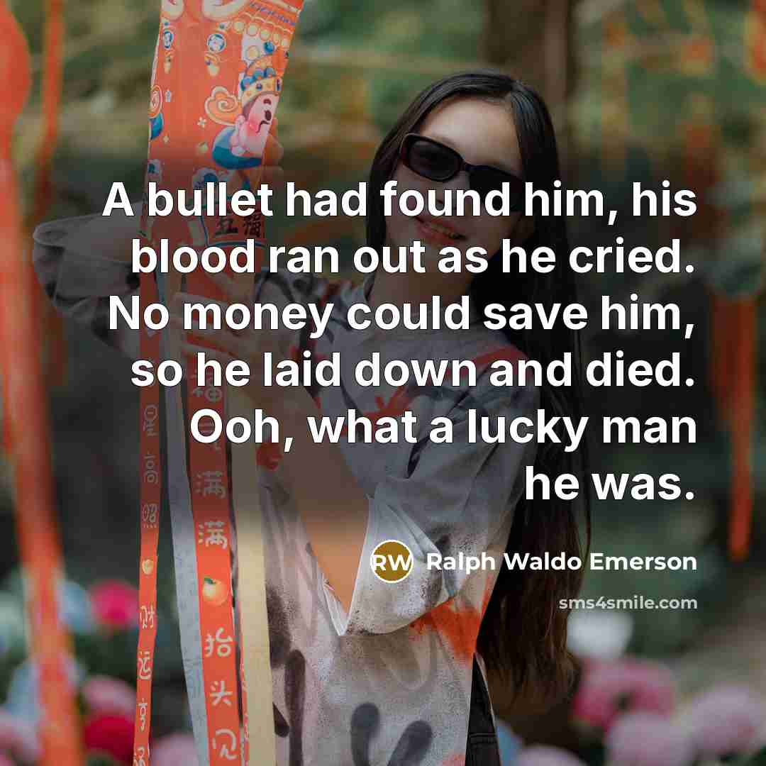 “A bullet had found him, his blood ran out as…” quote by Ralph Waldo Emerson