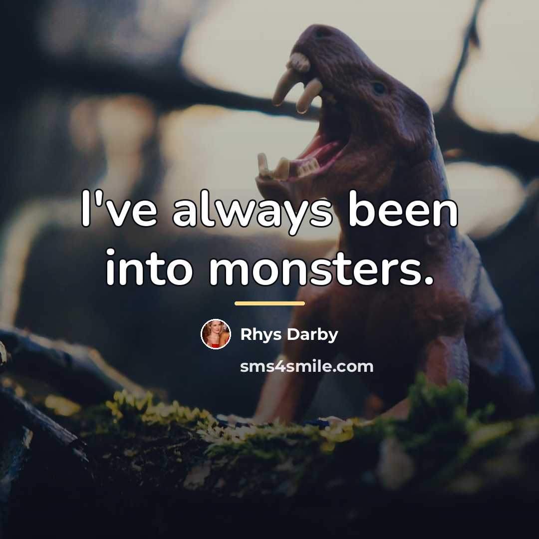 “I've always been into monsters.…” quote by Rhys Darby