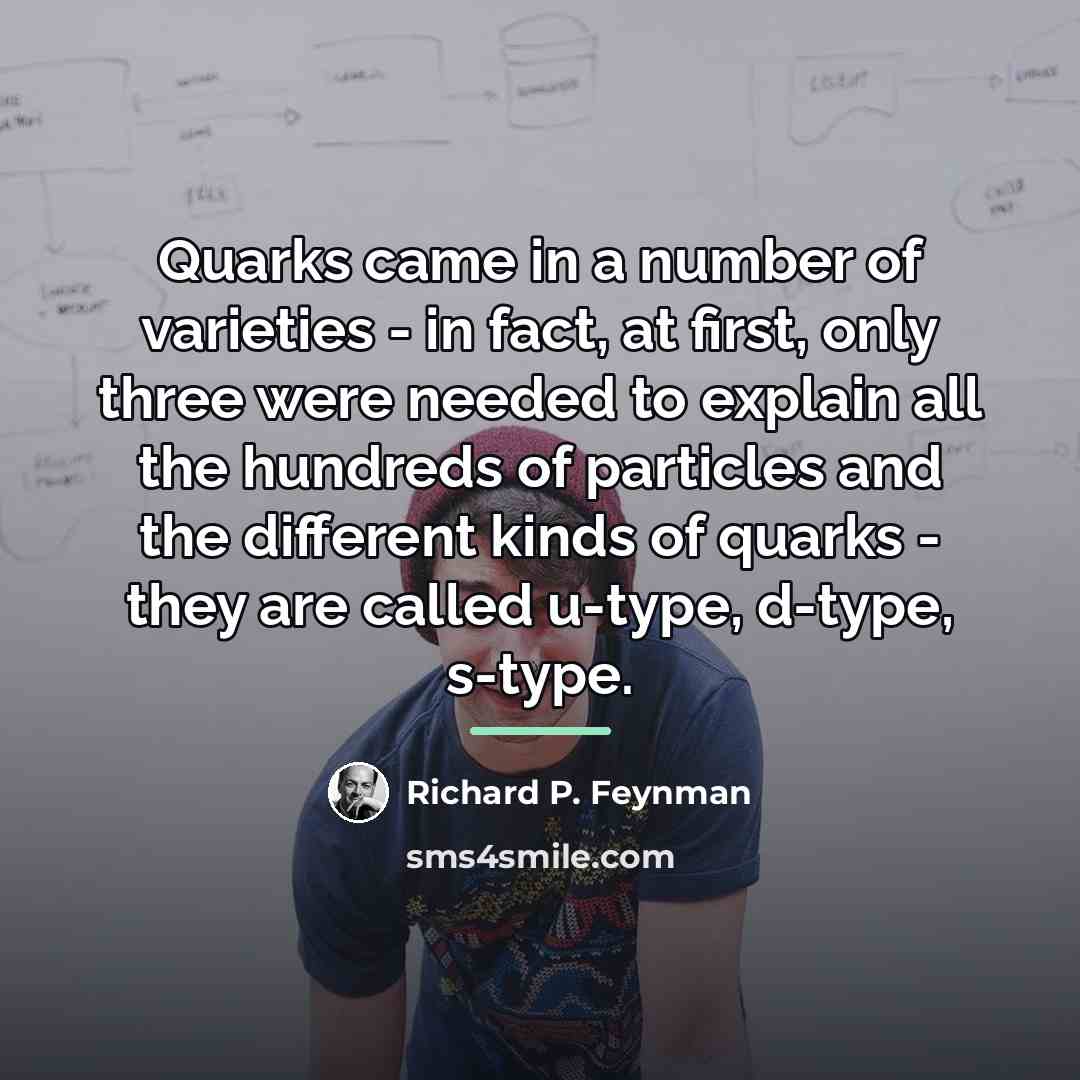 “Quarks came in a number of varieties - in fact,…” quote by Richard P. Feynman