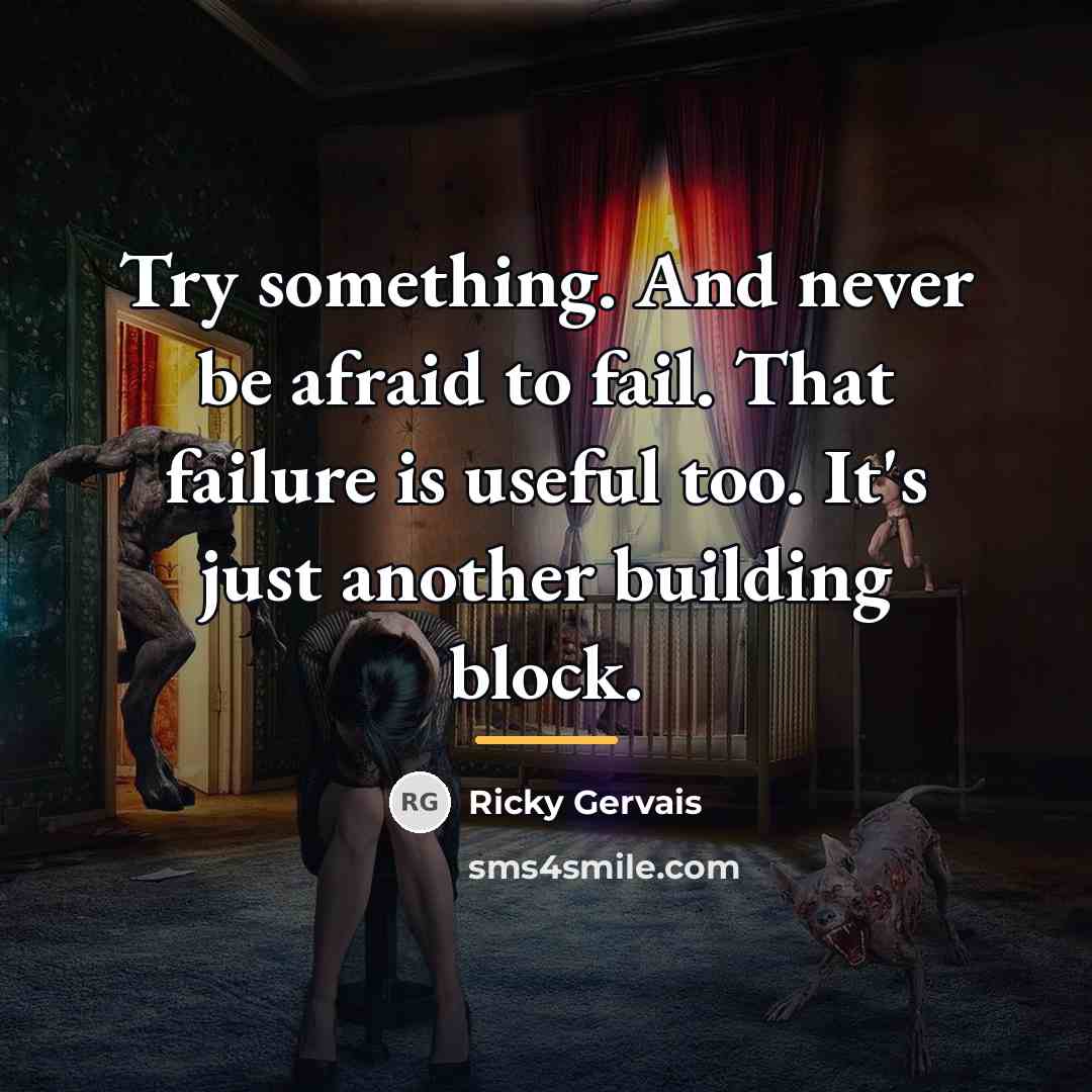 “Try something. And never be afraid to fail. That failure…” quote by Ricky Gervais