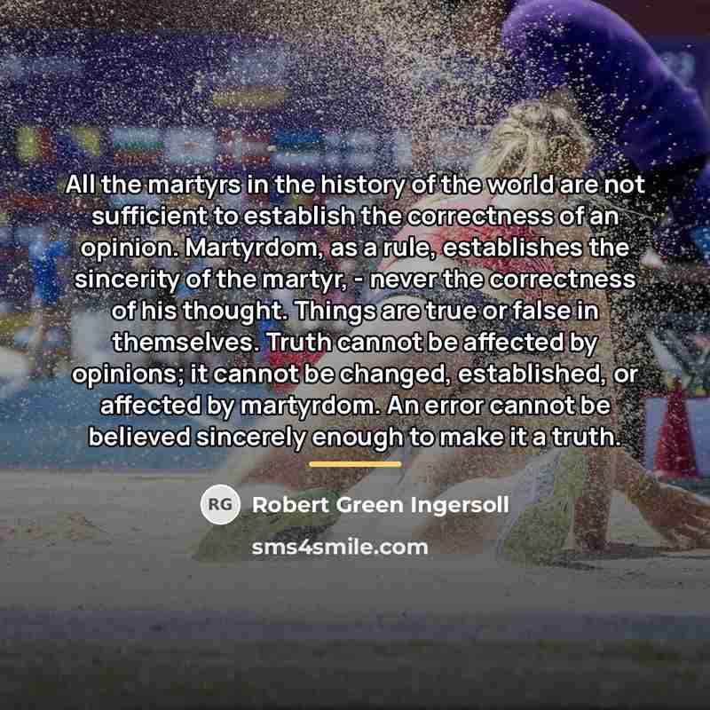 “All the martyrs in the history of the world are…” quote by Robert Green Ingersoll