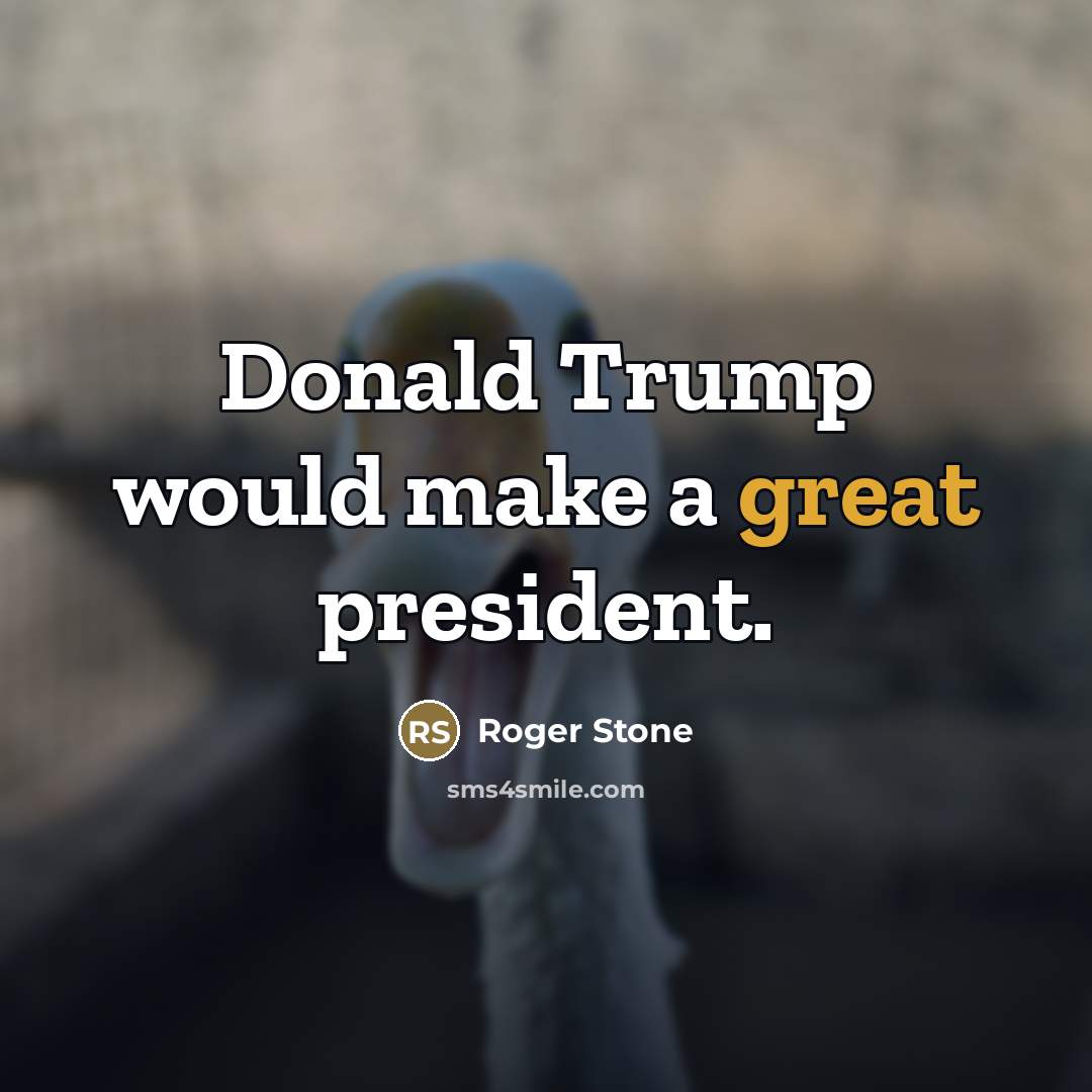 “Donald Trump would make a great president.…” quote by Roger Stone