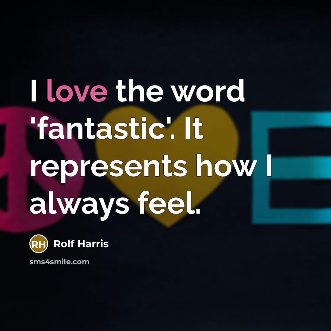 “I love the word 'fantastic'. It represents how I always…” quote by Rolf Harris
