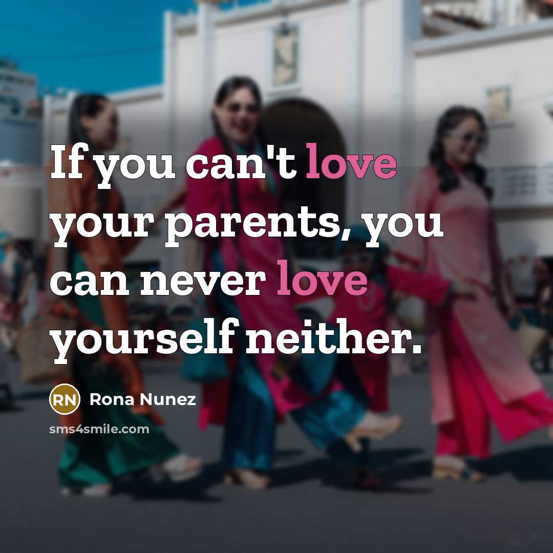 “If you can't love your parents, you can never love…” quote by Rona Nunez