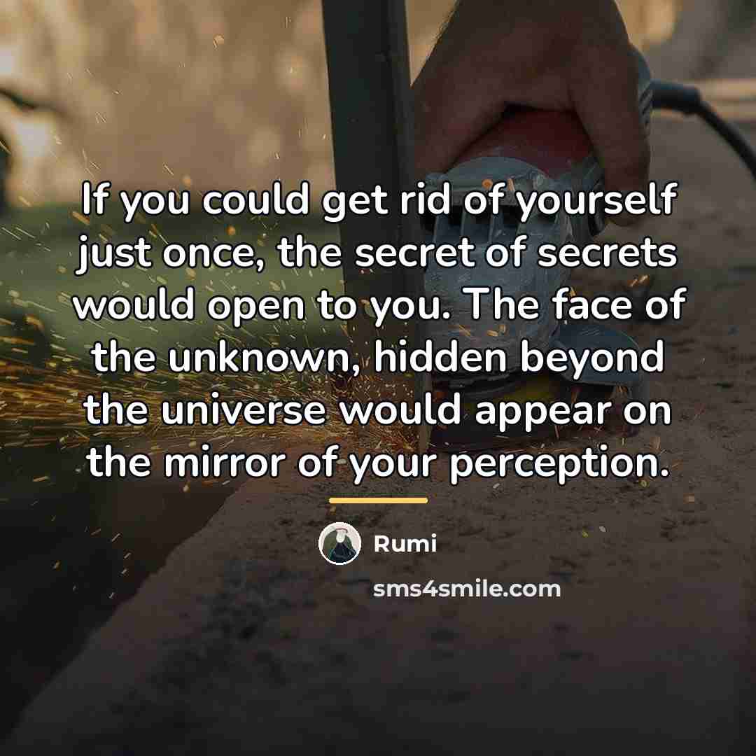 “If you could get rid of yourself just once, the…” quote by Rumi