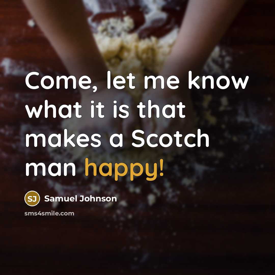 “Come, let me know what it is that makes a Scotch man happy!” quote by Samuel Johnson