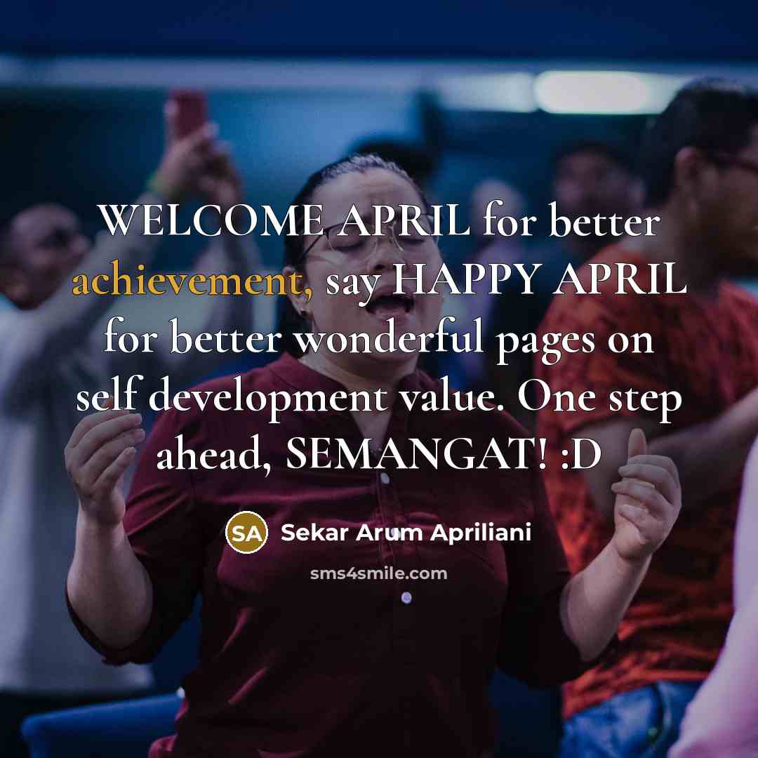 “WELCOME APRIL for better achievement, say HAPPY APRIL for better…” quote by Sekar Arum Apriliani