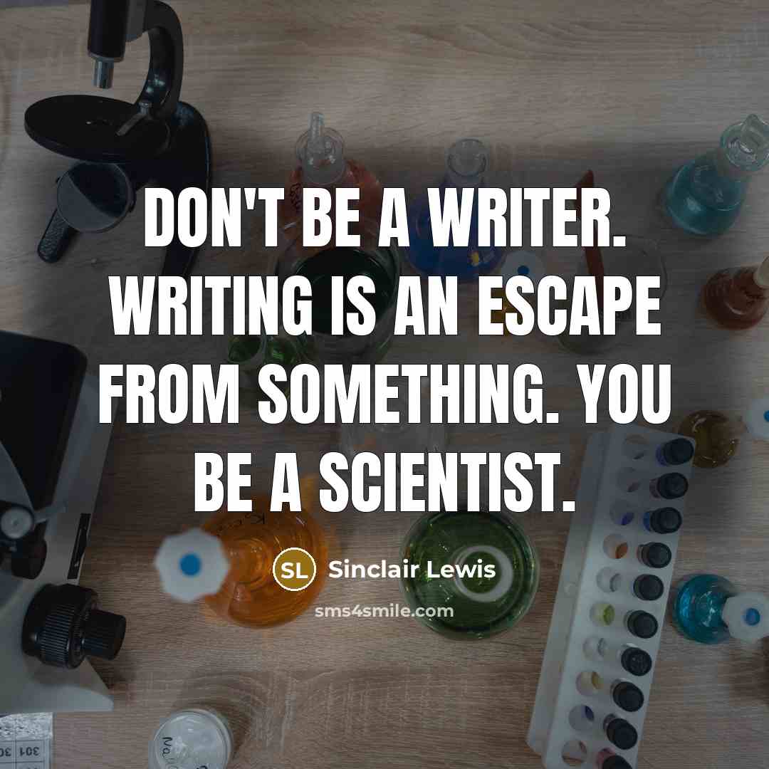 “Don't be a writer. Writing is an escape from something.…” quote by Sinclair Lewis