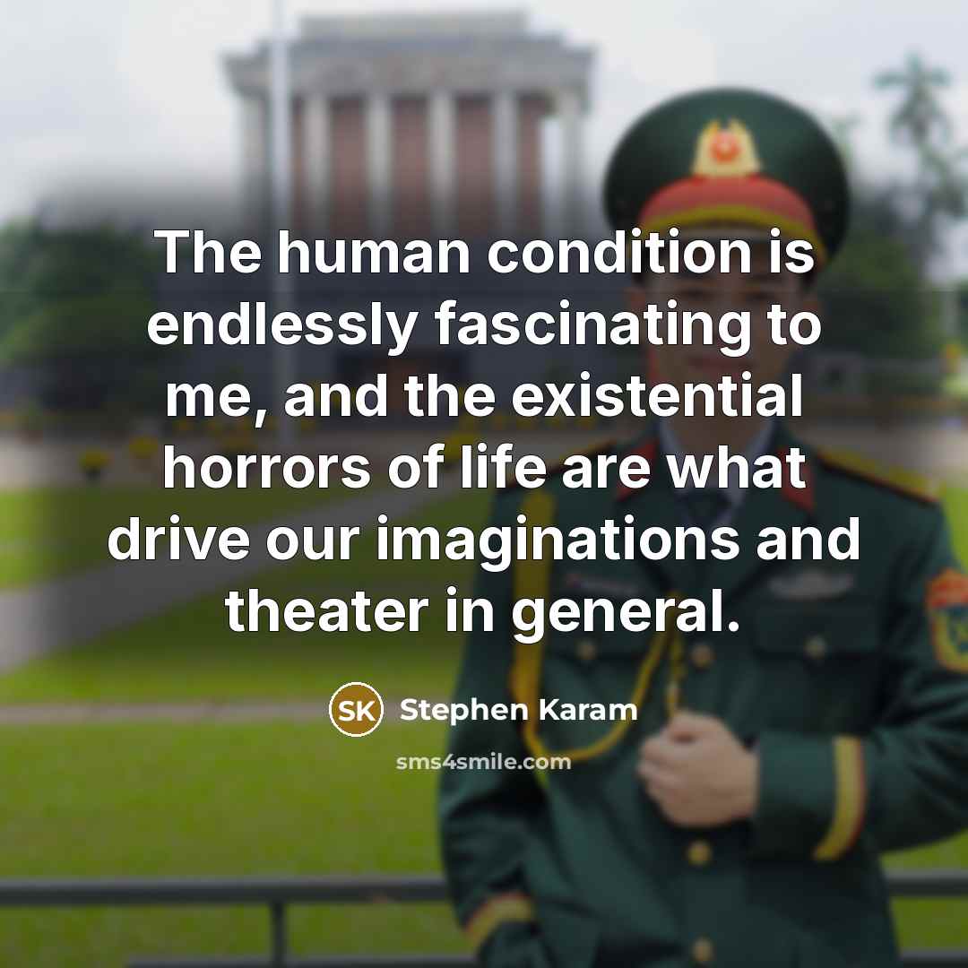 “The human condition is endlessly fascinating to me, and the…” quote by Stephen Karam