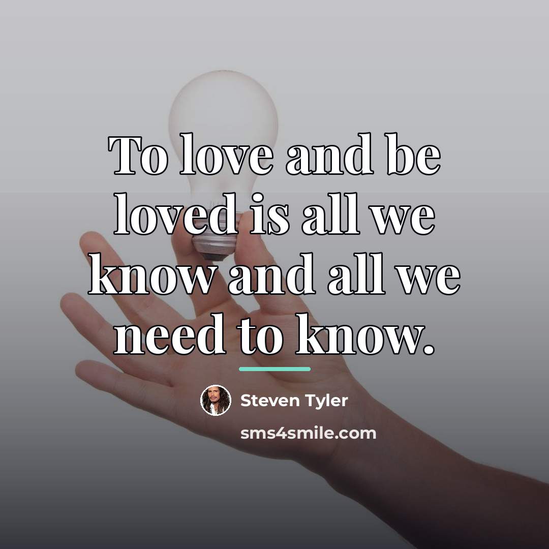 “To love and be loved is all we know and…” quote by Steven Tyler