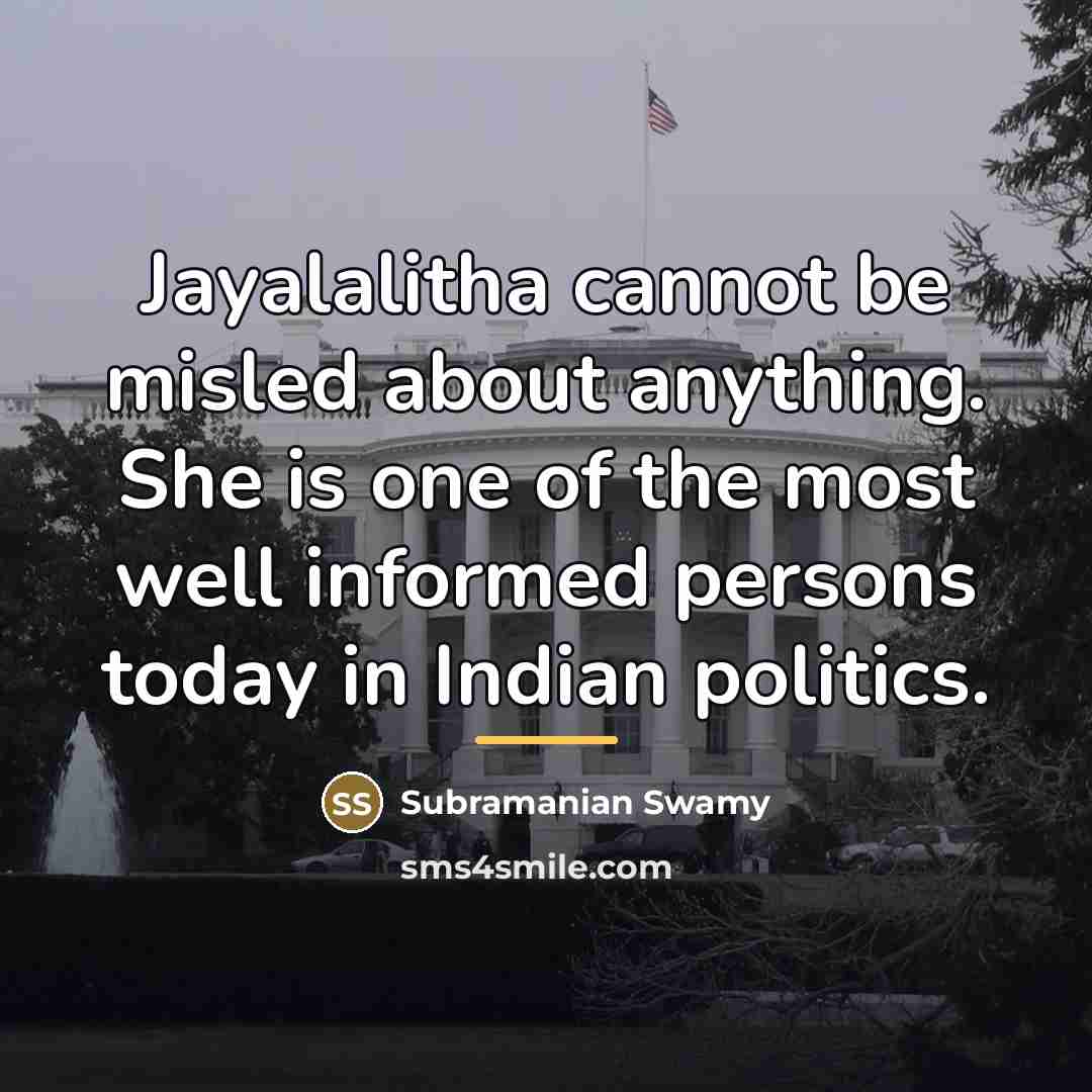 “Jayalalitha cannot be misled about anything. She is one of…” quote by Subramanian Swamy