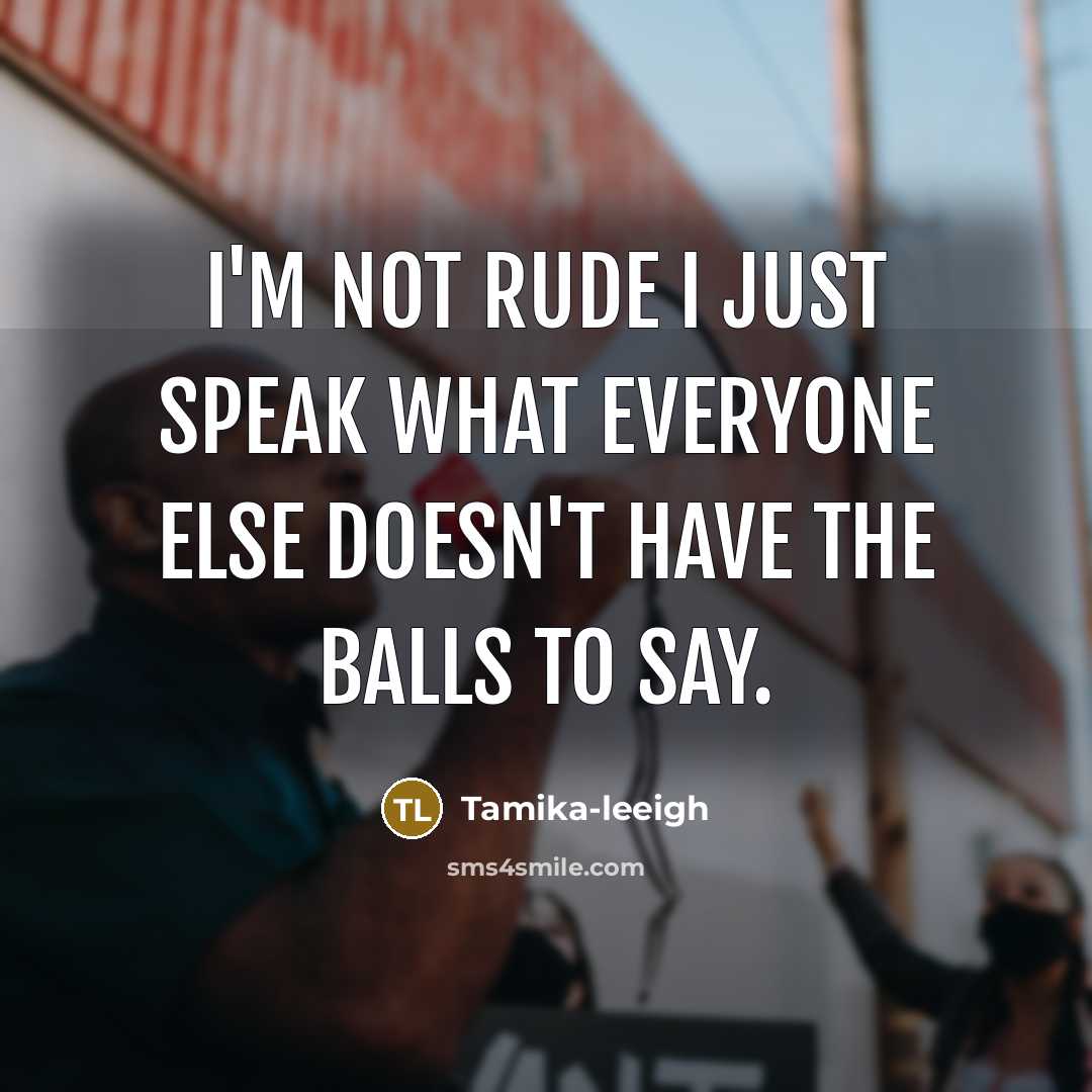 “I'm not rude I just speak what everyone else doesn't…” quote by Tamika-leeigh
