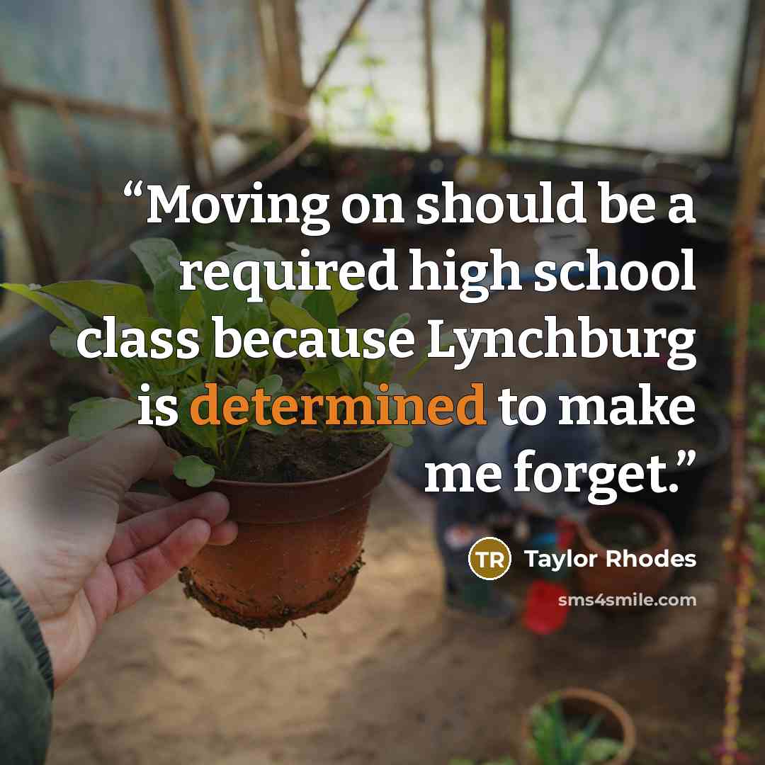 “Moving on should be a required high school class because Lynchburg is determined to make me forget.” quote by Taylor Rhodes