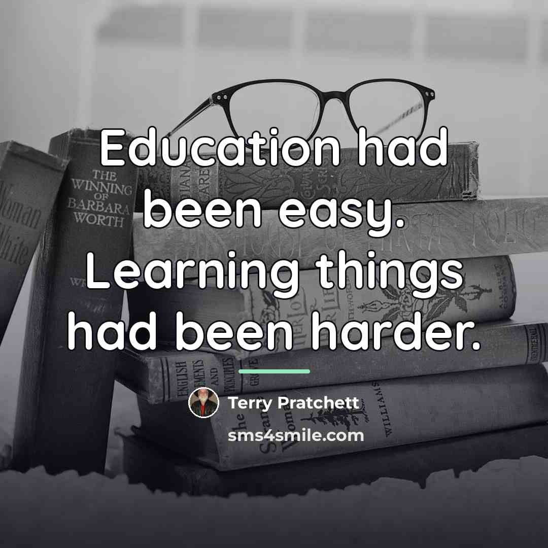 “Education had been easy. Learning things had been harder.…” quote by Terry Pratchett