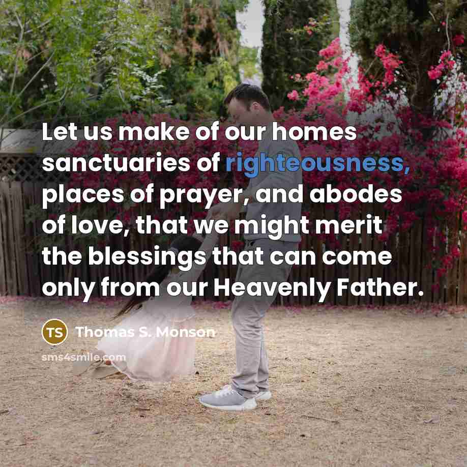 “Let us make of our homes sanctuaries of righteousness, places…” quote by Thomas S. Monson