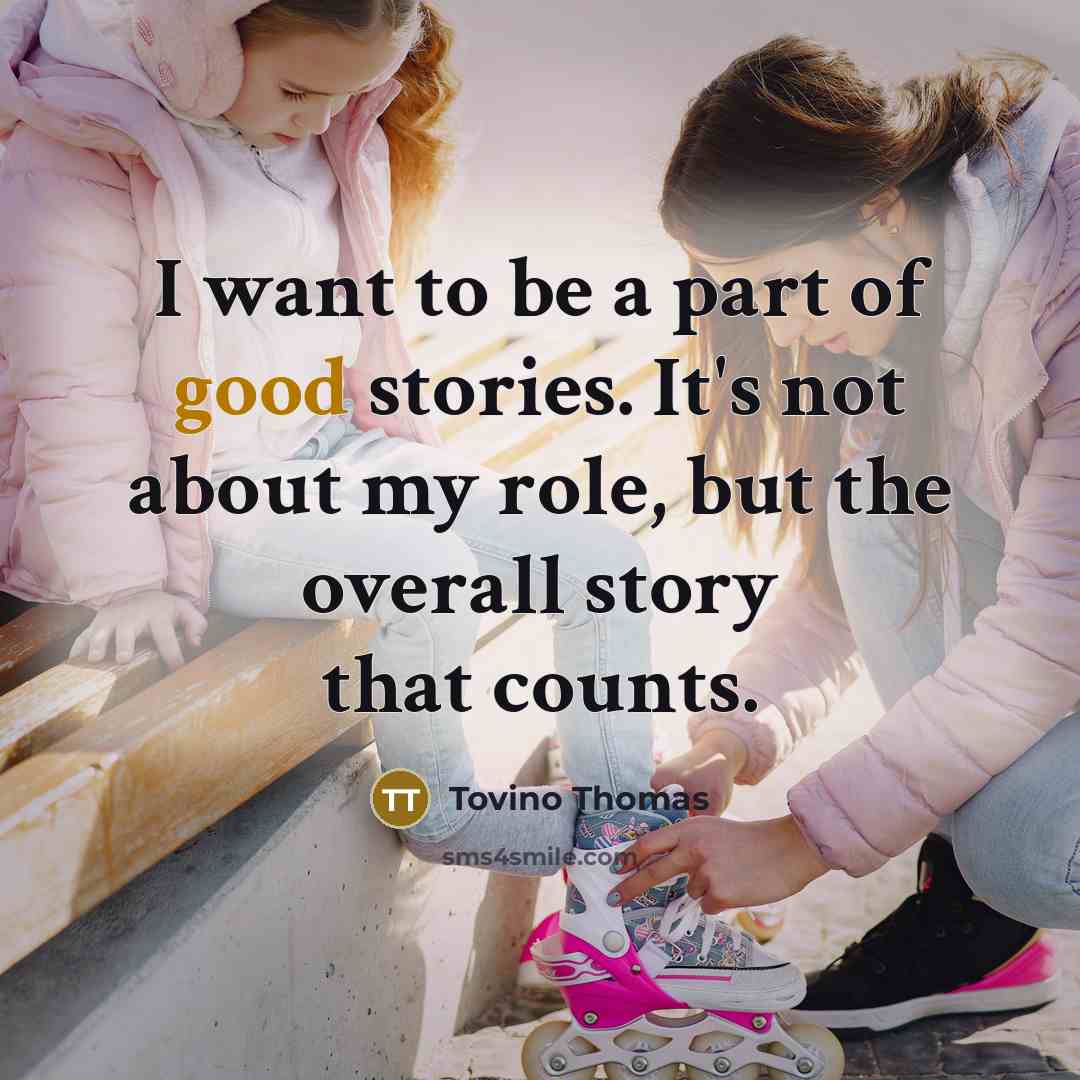 “I want to be a part of good stories. It's…” quote by Tovino Thomas