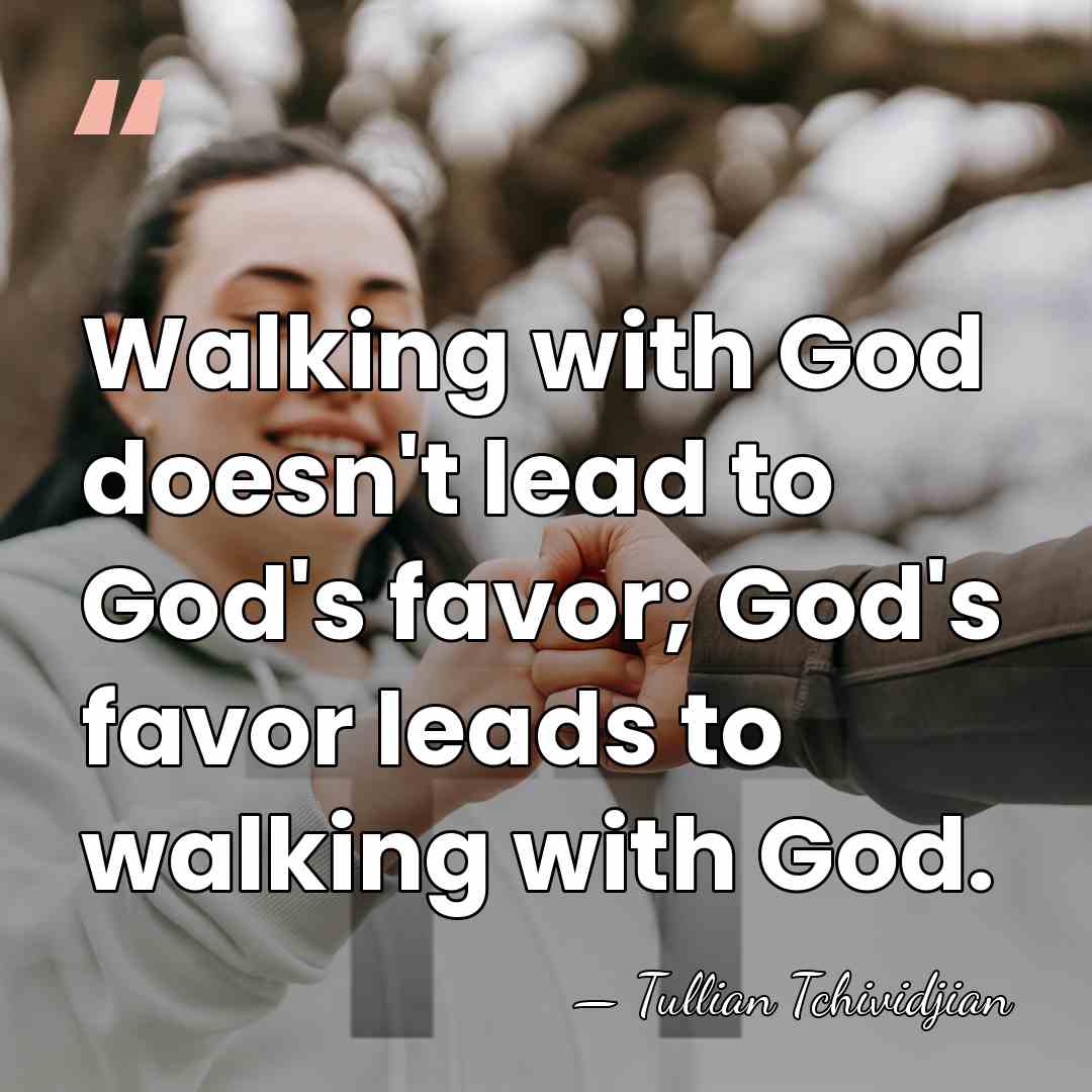Walking with God doesn't lead to God's favor; God's favor leads to&hellip; - Tullian Tchividjian