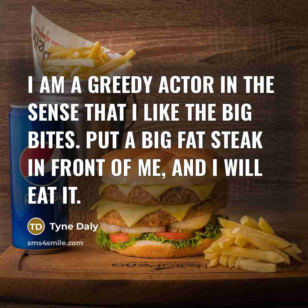 “I am a greedy actor in the sense that I…” quote by Tyne Daly